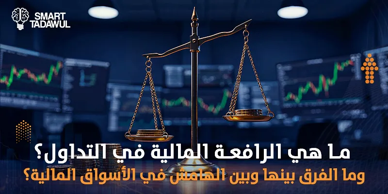 ما هي الرافعة المالية في التداول؟ وما الفرق بينها وبين الهامش في الأسواق المالية؟