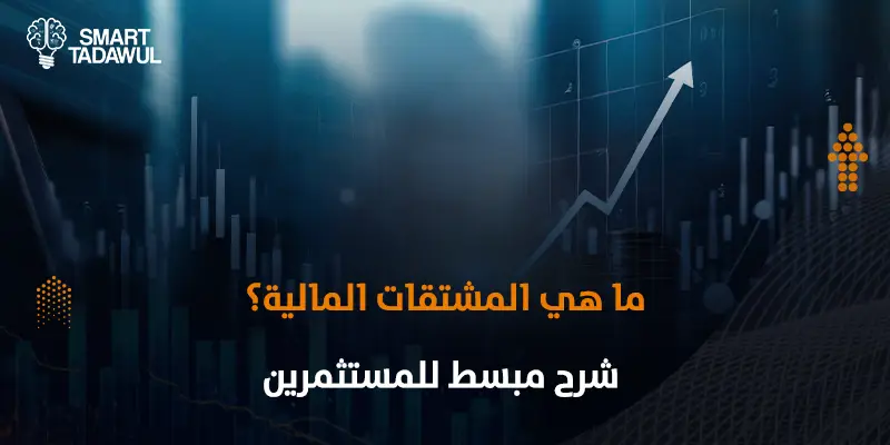ما هي المشتقات المالية؟ تعرف على أنواعها، استخداماتها، ومخاطرها