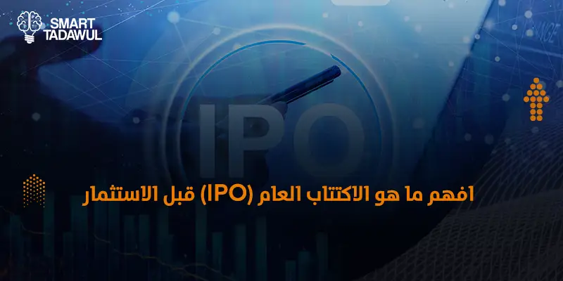 ما هو الاكتتاب العام (IPO)؟ أسرار الاستثمار الناجح في الطرح الأولي للأسهم